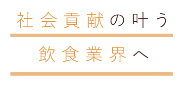 社会貢献の叶う 飲食業界へ